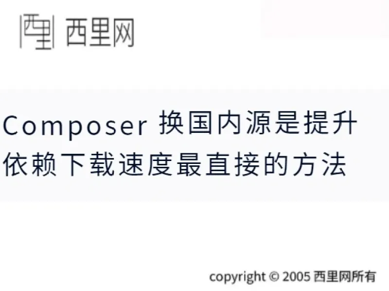 Composer 换国内源是提升依赖下载速度最直接的方法